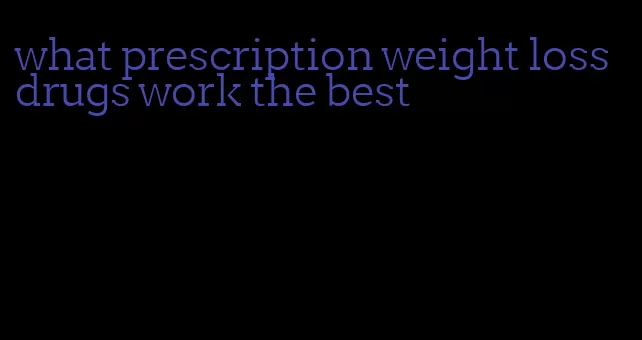 what prescription weight loss drugs work the best