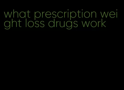 what prescription weight loss drugs work