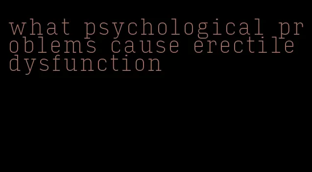 what psychological problems cause erectile dysfunction