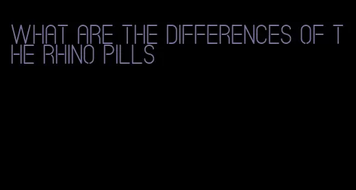 what are the differences of the rhino pills