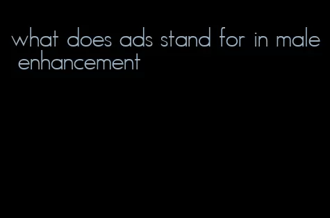 what does ads stand for in male enhancement