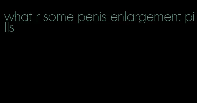 what r some penis enlargement pills