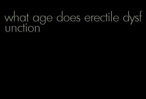 what age does erectile dysfunction