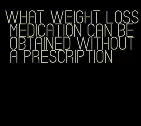 what weight loss medication can be obtained without a prescription