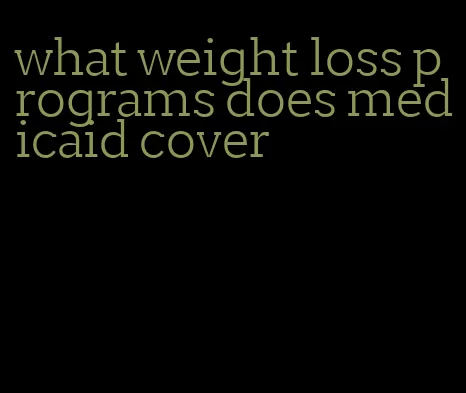 what weight loss programs does medicaid cover