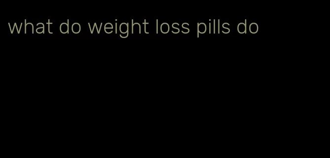 what do weight loss pills do