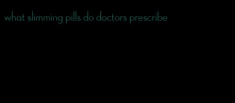 what slimming pills do doctors prescribe