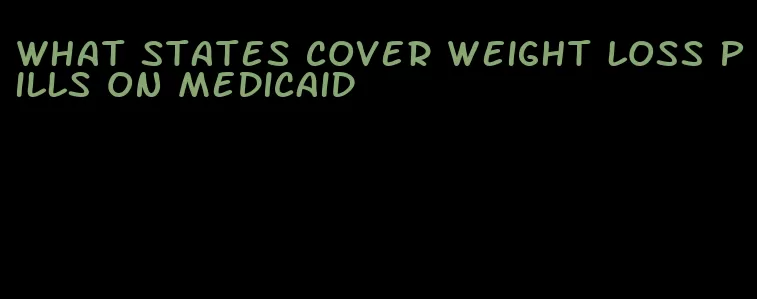 what states cover weight loss pills on medicaid