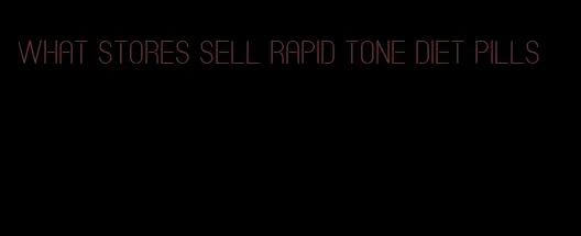 what stores sell rapid tone diet pills