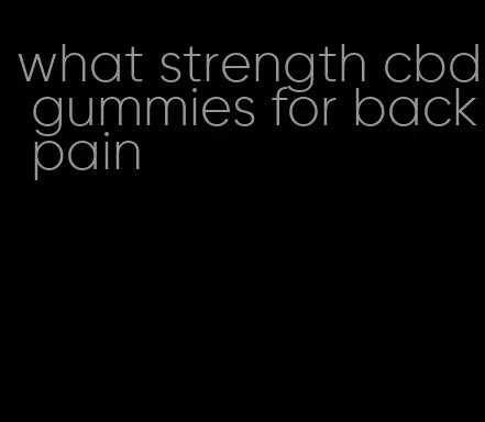 what strength cbd gummies for back pain