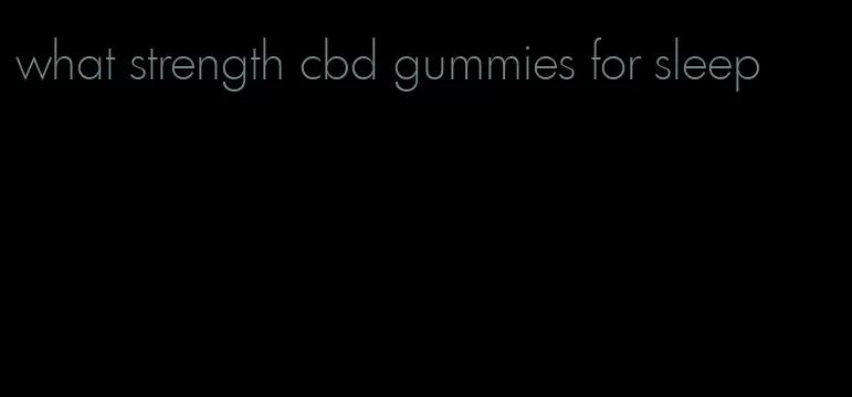 what strength cbd gummies for sleep