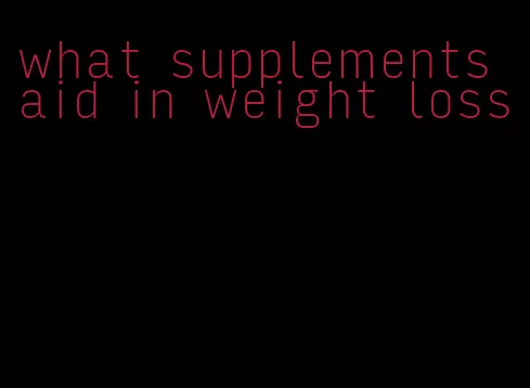 what supplements aid in weight loss