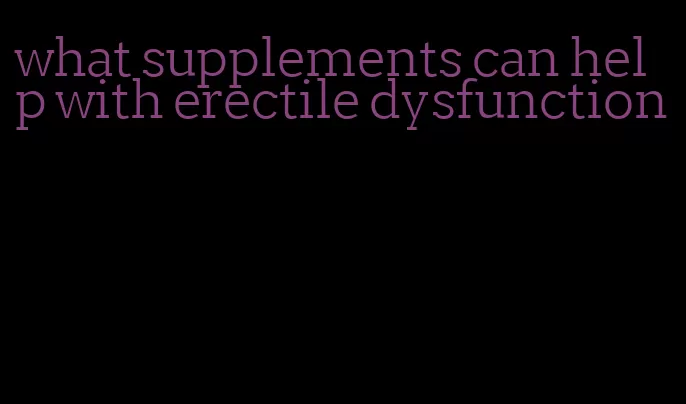 what supplements can help with erectile dysfunction