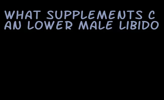 what supplements can lower male libido