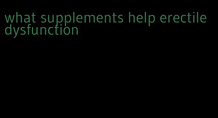 what supplements help erectile dysfunction