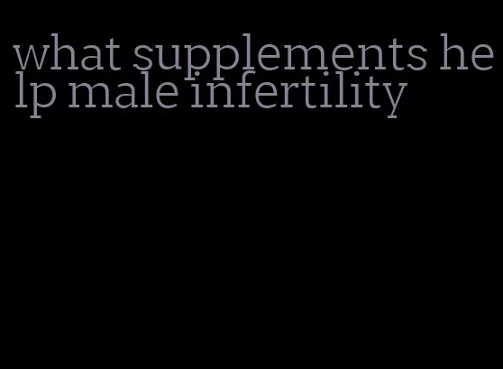 what supplements help male infertility