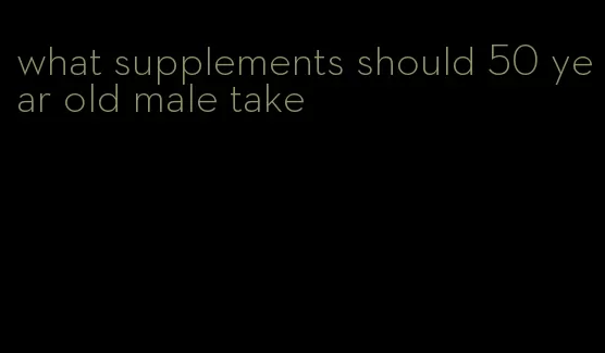 what supplements should 50 year old male take