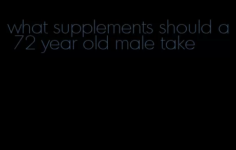 what supplements should a 72 year old male take