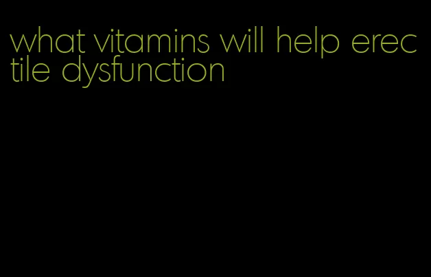 what vitamins will help erectile dysfunction