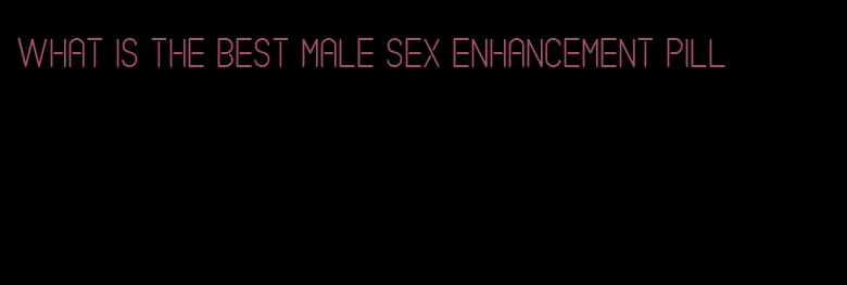 what is the best male sex enhancement pill