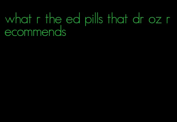 what r the ed pills that dr oz recommends