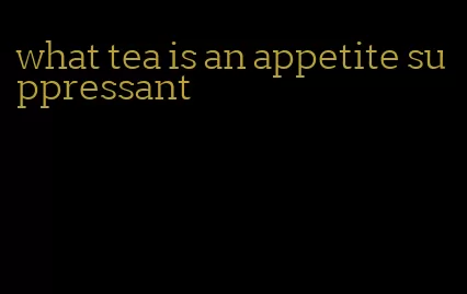 what tea is an appetite suppressant