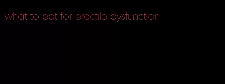 what to eat for erectile dysfunction