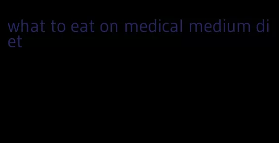 what to eat on medical medium diet