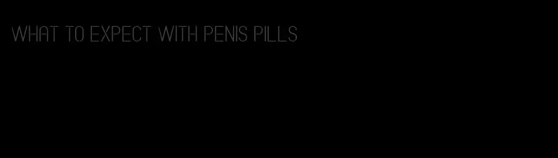 what to expect with penis pills