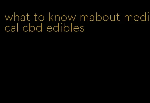 what to know mabout medical cbd edibles