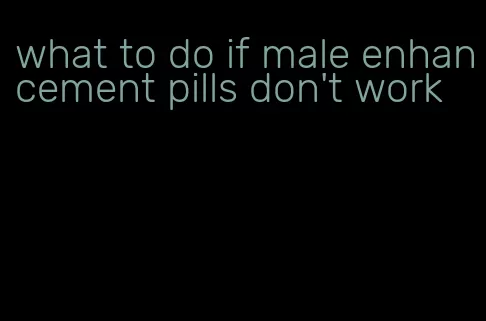 what to do if male enhancement pills don't work