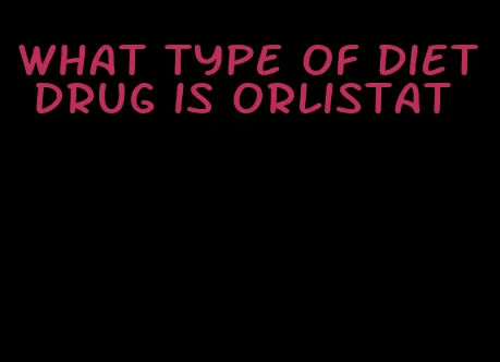 what type of diet drug is orlistat