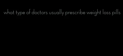 what type of doctors usually prescribe weight loss pills