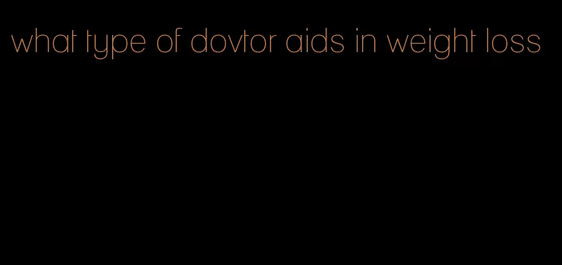 what type of dovtor aids in weight loss