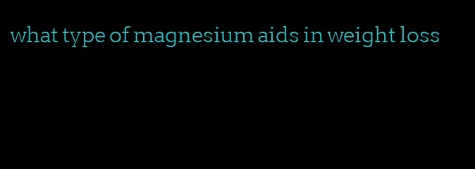 what type of magnesium aids in weight loss