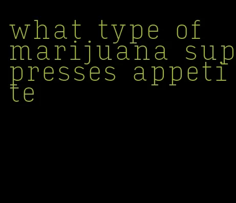 what type of marijuana suppresses appetite