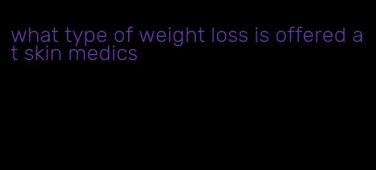 what type of weight loss is offered at skin medics