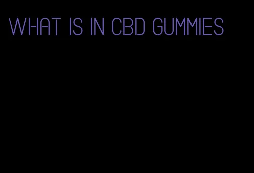 what is in cbd gummies