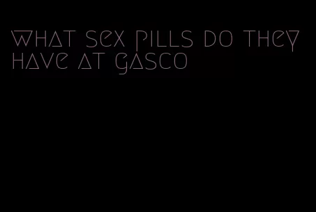 what sex pills do they have at gasco