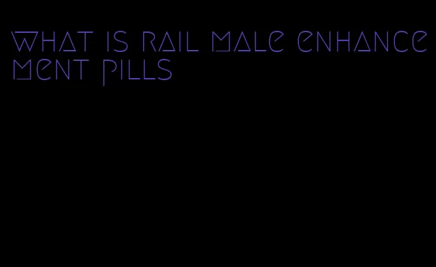 what is rail male enhancement pills