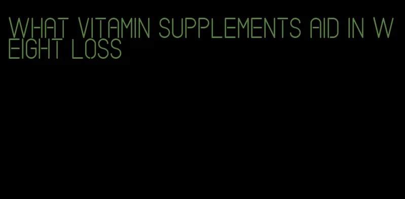 what vitamin supplements aid in weight loss