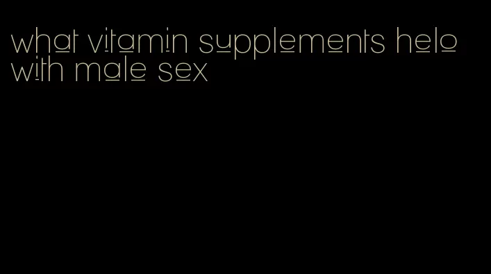 what vitamin supplements helo with male sex