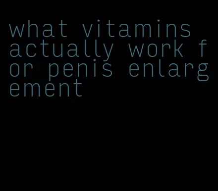 what vitamins actually work for penis enlargement