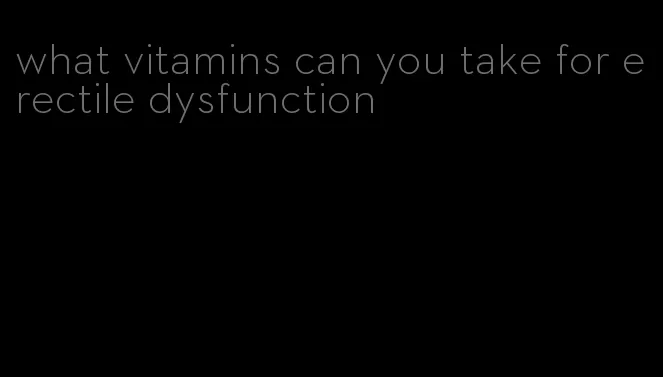 what vitamins can you take for erectile dysfunction