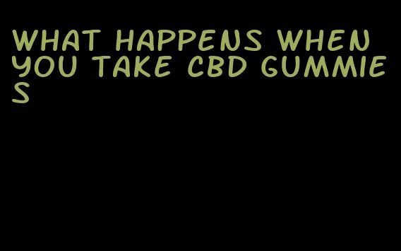 what happens when you take cbd gummies