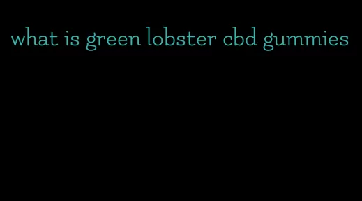 what is green lobster cbd gummies