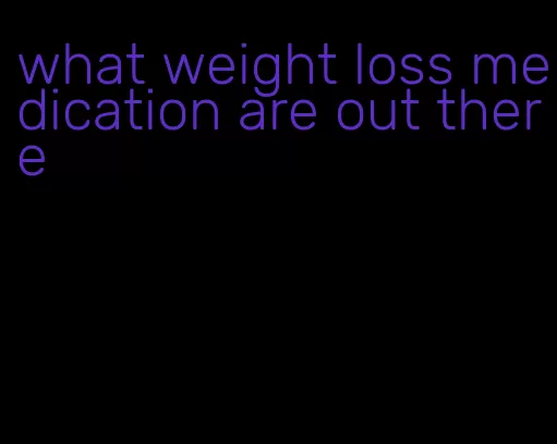 what weight loss medication are out there