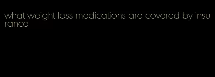 what weight loss medications are covered by insurance