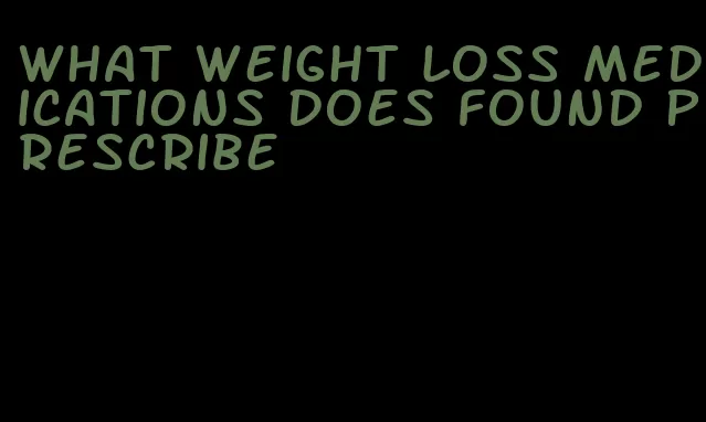 what weight loss medications does found prescribe