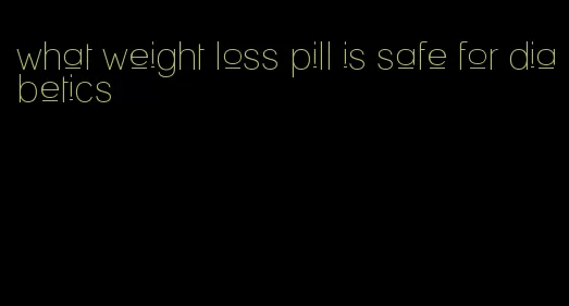 what weight loss pill is safe for diabetics